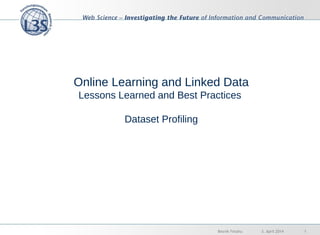 Online Learning and Linked Data
Lessons Learned and Best Practices
Dataset Profiling
3. April 2014 1Besnik Fetahu
 