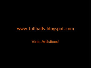 www.fullhalls.blogspot.com Vinis Artísticos! 