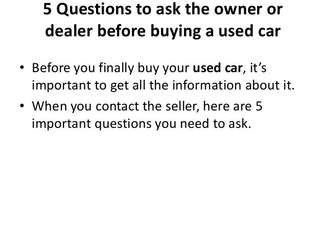 Questions To Ask When Buying A Used Car >> 5 Questions To Ask The Owner Or Dealer Before Buying A Used Car Questions To Ask When Buying A Used Car >> 5 Questions To Ask The Owner Or Dealer Before Buying A Used Car