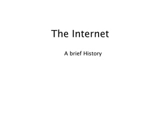 The Internet
  A brief History
 
