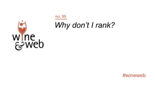 #wineweb
Why don’t I rank?
no. 99
 