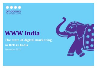 WWW India
The state of digital marketing
in B2B in India
November 2012
 
