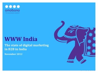 WWW India
The state of digital marketing
in B2B in India
November 2012
 