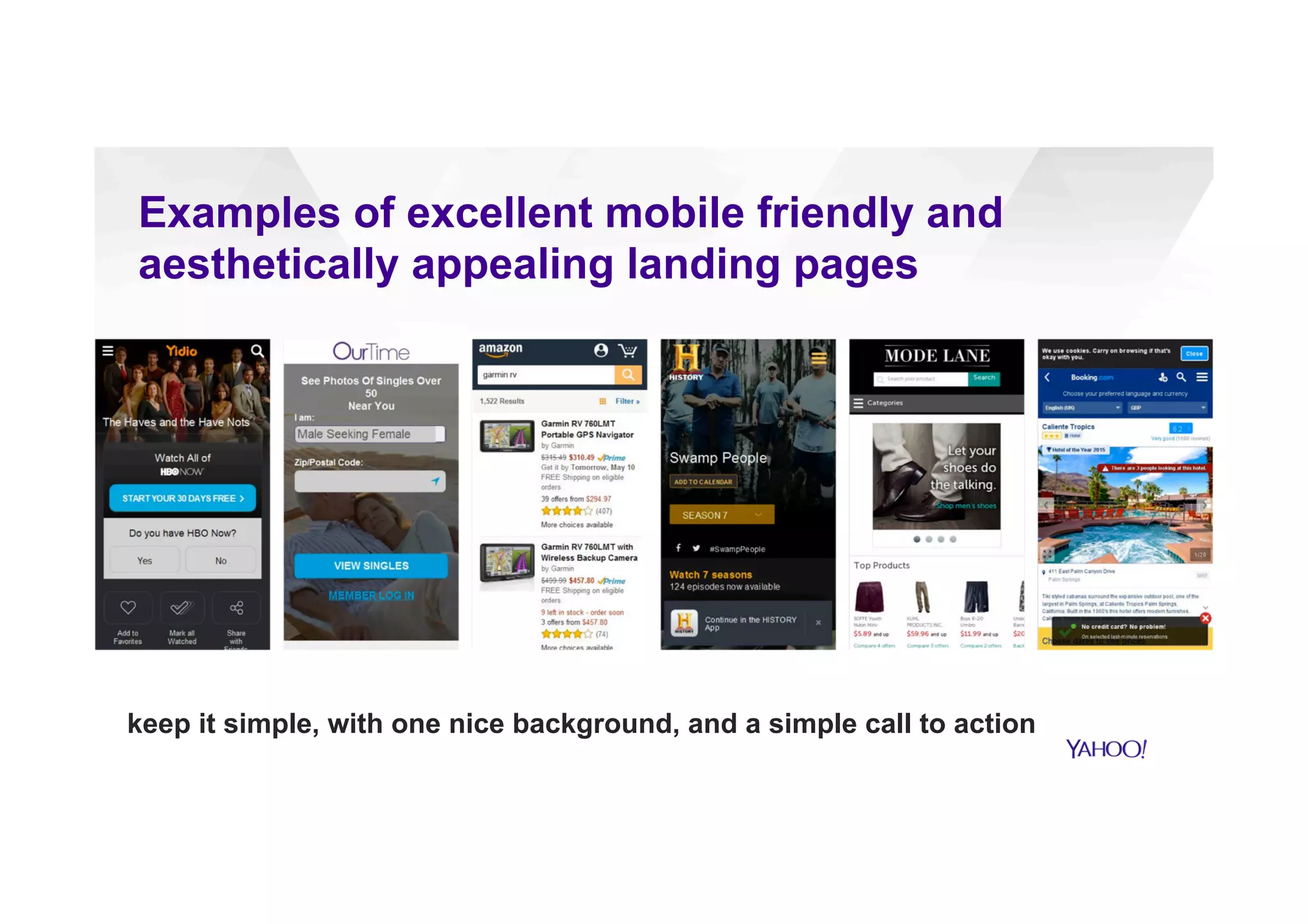 Examples of excellent mobile friendly and
aesthetically appealing landing pages
keep it simple, with one nice background, and a simple call to action
 