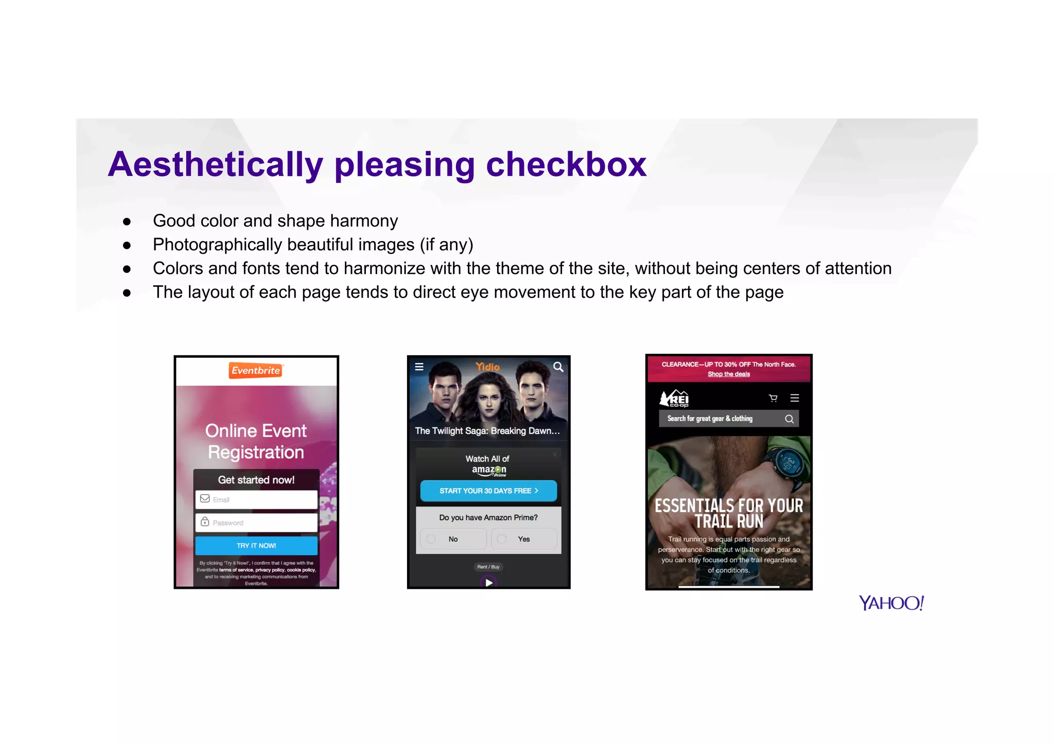 Aesthetically pleasing checkbox
●  Good color and shape harmony
●  Photographically beautiful images (if any)
●  Colors and fonts tend to harmonize with the theme of the site, without being centers of attention
●  The layout of each page tends to direct eye movement to the key part of the page
 