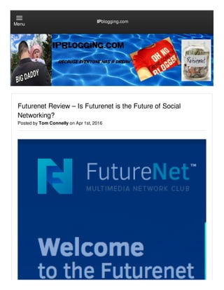 Futurenet Review – Is Futurenet is the Future of Social
Networking?
Posted by Tom Connelly on Apr 1st, 2016
IPblogging.com
Menu
 