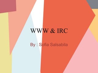 WWW & IRC
By : Sofia Salsabila
 