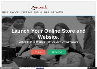 pdfcrowd.comopen in browser PRO version Are you a developer? Try out the HTML to PDF API
Launch Your Online Store and
Website.
Get first online customer quickly by kartcastle
PRICING CONTACT US
HOME FEATURES PORTFOLIO PRICING BLOG CONTACT US
 