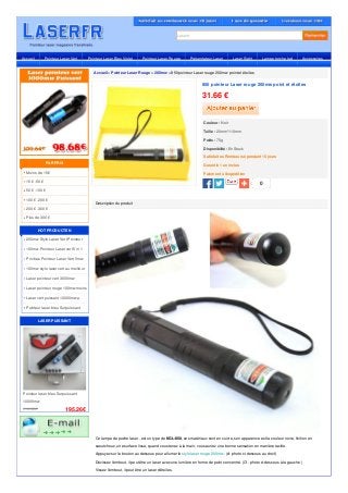 Laserfr 
Accueil Pointeur Laser Vert Pointeur Laser Bleu Violet Pointeur Laser Rouge Présentateur Laser Laser Sight Lampe torche led Accessoires 
Accueil > Pointeur Laser Rouge > 200mw > 850 pointeur Laser rouge 200mw point et étoiles 
Description du produit 
850 pointeur Laser rouge 200mw point et étoiles 
Ce lampe de poche laser , est un type de KGL-850, ses matériaux sont en cuivre, son apparence est la couleur noire, finition en 
caoutchouc, une surface lisse, quand vous tenez à la main, vous auriez une bonne sensation en manière tactile. 
Appuyez sur le bouton au dessous pour allumer le stylo laser rouge 200mw. (cf. photo ci-dessous au droit ) 
Dévissez l'embout, il peut être un laser avec une lumière en forme de point concentré. (Cf . photo ci-dessous à la gauche ) 
Vissez l'embout, il peut être un laser d'étoiles. 
Moins de 15 € 
15 € -50 € 
50 € -100 € 
100 € -200 € 
200 € -300 € 
Plus de 300 € 
200mw Stylo Laser Vert Pointeur 
100mw Pointeur Laser vert 5 in 1 
pParisx cbhaesr Pointeur Laser Vert 5mw 
100mw stylo laser vert au meilleur 
Lpraisxer pointeur vert 3000mw 
LPausisesra pnotinteur rouge 100mw moins 
cLhaesre rp voeurrt fpêuteisr sNaonët l10000mw a 
vPeonindtreeur laser bleu Surpuissant 
10000mw 
LASER PUISSANT 
Pointeur laser bleu Surpuissant 
10000mw 
216.96€ 195.26€ 
0 
31.66 € 
Couleur : Noir 
Taille : 20mm*110mm 
Poids :75g 
Disponibilité: En Stock 
Satisfait ou Remboursé pendant 15 jours 
Garantie 1 an inclus 
Paiement à l'expédition 
PAR PRIX 
HOT PRODUCTEN 
 