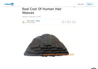 Real Cost Of Human Hair
Weaves
Published on December 23, 2020
0 0 0
Mithun Kewat
Mithu Brothers
Follow
Join now Sign in
 