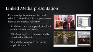Linked Media presentationLinked Media presentation
•
Relationships between media couldRelationships between media could
(s...
