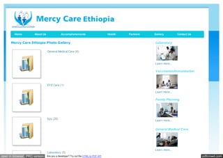 Home

About Us

Accomplishements

Mercy Care Ethiopia Photo Gallery

Health

Partners

Gallery

Contact Us

Laboratory

General Medical Care (6)

Learn more...

Vaccination/Immunization

EYE Care (1)
Learn more...

Family Planning

Eye (20)

Learn more...

General Medical Care

Laboratory (5)

open in browser PRO version

Are you a developer? Try out the HTML to PDF API

Learn more...

pdfcrowd.com

 