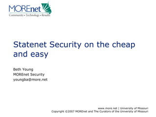 Statenet Security on the cheap and easy Beth Young MOREnet Security  [email_address] 