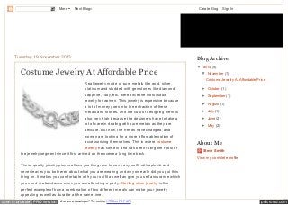 More

Next Blog»

Create Blog

Sign In

Bella Bling
Tuesday, 19 November 2013

Blog Archive

Costume Jewelry At Affordable Price
Real jewelry made of pure metals like gold, silver,
platinum and studded with gemstones like diamond,
sapphire, ruby, etc, were once the most likable
jewelry for women. This jewelry is expensive because
a lot of money goes into the extraction of these
metals and stones, and the cost of designing them is
also very high because the designers have to take a
lot of care in dealing with pure metals as they are
delicate. But now, the trends have changed, and
women are looking for a more affordable option of
accessorizing themselves. This is where costume
jewelry has come in and has been ruling the roost of
the jewelry segment since it first arrived on the scene a long time back.

▼ 2013 (9)
▼ November (1)
Costume Jewelry At Affordable Price
► October (1)
► September (1)
► August (1)
► July (1)
► June (2)
► May (2)

About Me
Steve Smith
View my complete profile

These quality jewelry pieces allows you the grace to carry any outfit with aplomb and
never leaves you bothered about what you are wearing and why on earth did you put this
thing on. It makes you comfortable with your outfit as well as give you self assurance which
you need in abundance when you are attending a party. Sterling silver jewelry is the
perfect example of how a combination of two different metals can make your jewelry
appealing as well as durable at the same time.

open in browser PRO version

Are you a developer? Try out the HTML to PDF API

pdfcrowd.com

 