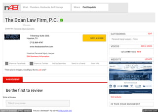 pdfcrowd.comopen in browser PRO version Are you a developer? Try out the HTML to PDF API
The Doan Law Firm, P.C.
Listed in: Personal Injury Lawyers
0 Reviews
(713) 869-4747
1 Riverway Suite 2325,
Houston, TX
www.thedoanlawfirm.com
Houston Personal Injury Lawyer
Edit Business Information
WRITE A REVIEW
Share on Facebook Share on Twitter Add to favorites Send to a friend Short URL
There are no images, would you like to add one?
Be the first to review
Write a Review
Title of your review
EDITCATEGORIES
Personal Injury Lawyers - Firms
ADD A VIDEOVIDEOS
Upload HD Videos NEW
UPDATEWEBSITE
Visit website
IS THIS YOUR BUSINESS?
N49 REVIEWS
What: Plumbers, Starbucks, Self Storage Where: Port Republic
 