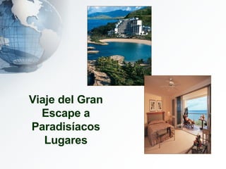 Viaje del Gran Escape a Paradisíacos Lugares 