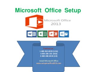 Microsoft Office Setup
Contact us :
1-800-963-0093 (USA)
1-800-230-132 (AUS)
0-800-048-8434 (UK)
Install Microsoft Office
www.setupmsoffice2013.com
 