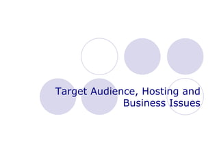 Target Audience, Hosting and Business Issues 
