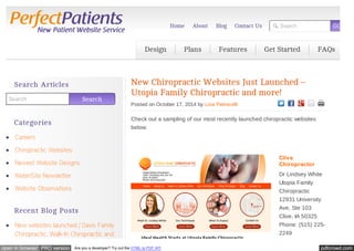 pdfcrowd.comopen in browser PRO version Are you a developer? Try out the HTML to PDF API
Search GO
New Chiropractic Websites Just Launched –
Utopia Family Chiropractic and more!
Posted on October 17, 2014 by Lisa Petrocelli
Check out a sampling of our most recently launched chiropractic websites
below:
Clive
Chiropractor
Dr Lindsey White
Utopia Family
Chiropractic
12931 University
Ave, Ste 103
Clive, IA 50325
Phone: (515) 225-
2249
Search Search
Search Articles
Categories
Careers
Chiropractic Websites
Newest Website Designs
WebinSite Newsletter
Website Observations
Recent Blog Posts
New websites launched | Davis Family
Chiropractic, Walk-In Chiropractic and
Design Plans Features Get Started FAQs
Home About Blog Contact Us
 