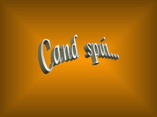 Cand  spui... 