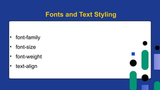 • font-family
• font-size
• font-weight
• text-align
Fonts and Text Styling
 