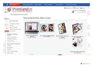 Personalized Photo Gifts In India
Personalized Magnet ic
Post er
Rs. 399 Onwards
PersonalizedTable Clocks
Rs. 1299 Only
Personalized Cigaret t e
Case
Rs. 599 Only
Personalized Mirrors
Rs. 34 9 Only
Personalized Phone Cover
Rs. 54 9 Only
Home > Pe rsonalize d Photo Gifts In India
Printable Invitation
Cards
Family Occasion Invites
Party Invites
Special Day Invites
Religious Occasion Invites
Festival Invites
Printable Greeting
Cards
Family Occasions
Heartfelt Greetings
Special Days
Personalized Products
Collage
Key Chains
Sippers
Animal Handle Mugs
Wall Clocks
6
Like
Twe e tTwe e t
7
5
My Account My Cart Log In
+91-11-41682626
Mon-Sat,9AM-6PM
All Cat egory Personalized Gif t s Campus World Creat e Yourself Special Of f er Franchisee Program
Mot her's Day Gif t s
PDFmyURL.com
 