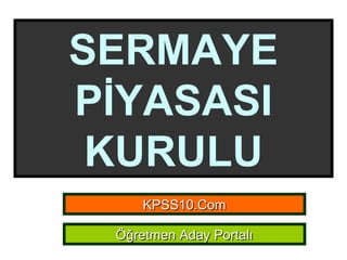 SERMAYE PİYASASI KURULU KPSS10.Com Öğretmen Aday Portalı 