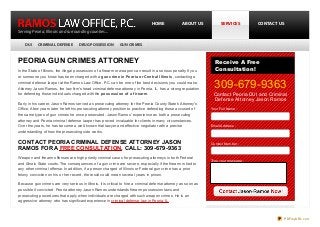 PEORIA GUN CRIMES ATTORNEY
In the State of Illinois, the illegal possession of a firearm or weapon can result in a serious penalty. If you
or someone you know has been charged with a gun crime in Peoria or Central Illinois, contacting a
criminal defense lawyer at the Ramos Law Office, P.C. can be one of the best decisions you could make.
Attorney Jason Ramos, the law firm's head criminal defense attorney in Peoria, IL, has a strong reputation
for defending those individuals charged with the possession of a firearm.
Early in his career, Jason Ramos served as prosecuting attorney for the Peoria County State's Attorney's
Office. A few years later he left his prosecuting attorney position to practice defending those accused of
the same types of gun crimes he once prosecuted. Jason Ramos' experience as both a prosecuting
attorney and Peoria criminal defense lawyer has proved invaluable for clients in many circumstances.
Over the years, he has become a well-known trial lawyer and effective negotiator with a precise
understanding of how the prosecuting side works.
CONTACT PEORIA CRIMINAL DEFENSE ATTORNEY JASON
RAMOS FOR A FREE CONSULTATION. CALL: 309-679-9363
Weapon and firearm offenses are high priority criminal cases for prosecuting attorneys in both Federal
and Illinois State courts. The consequences of a gun crime are severe, especially if the firearm is tied to
any other criminal offense. In addition, if a person charged of Illinois or Federal gun crime has a prior
felony conviction on his or her record, the result could mean several years in prison.
Because gun crimes are very serious in Illinois, it is critical to hire a criminal defense attorney as soon as
possible if convicted. Peoria attorney Jason Ramos understands firearm possession laws and
prosecuting procedures that apply when individuals are charged with such weapon crimes. He is an
aggressive attorney who has significant experience in criminal defense law in Peoria, IL.
Your Full Name :
Email Address :
Contact Number :
Type your message :
ContactJason Ram os Now!
Receive A Free
Consultation!
309-679-9363
Contact Peoria DUI and Criminal
Defense Attorney Jason Ramos
Serving Peoria, Illinois and surrounding counties...
HOME ABOUT US SERVICES CONTACT US
DUI CRIMINAL DEFENSE DRUG POSSESSION GUN CRIMES
PDFmyURL.com
 