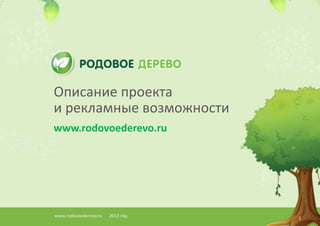 1
www.rodovoederevo.ru 2013 год
www.rodovoederevo.ru
Описание проекта
и рекламные возможности
 