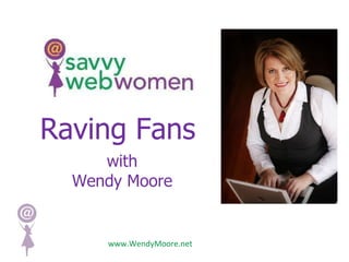 with Wendy Moore www.WendyMoore.net Raving Fans 