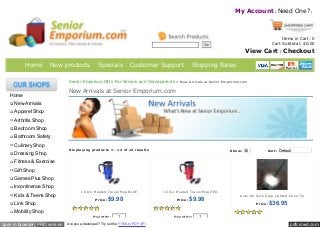My Account | Need One? |

Items in Cart: 0
Cart Subtotal: $0.00

View Cart | Checkout
Home

New products

Specials

Customer Support

Shipping Rates

Senior Emporium Gifts For Seniors and Grandparents > New Arrivals at Senior Emporium.com

Home

New Arrivals at Senior Emporium.com

New Arrivals
Apparel Shop
Arthritis Shop
Bedroom Shop
Bathroom Safety
Culinary Shop
Dressing Shop

Displaying products 1 - 12 of 12 results

Show: 30

Sort: Default

Fitness & Exercise
Gift Shop
Games Plus Shop
Incontinence Shop
Kids & Teens Shop
Link Shop
Mobility Shop
Pet Shop

open in browser PRO version

16 Oz. Heated Travel Mug BLUE
Price:

$9.98

Quantity:

1

Are you a developer? Try out the HTML to PDF API

16 Oz. Heated Travel Mug RED
Price:

$9.98

Quantity:

Auto-On Sure Step Lighted C ane Tip
Price:

$36.95

1

pdfcrowd.com

 