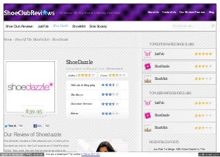 We Review The Top Women's Monthly Shoe Clubs

Shoe Club Reviews:

JustFab

ShoeDazzle

ShoeMint

About Us

Contact Us

Sole Society

Our Review Process

Blog

Search this site...

Home » Shoe Of The Month Club » ShoeDazzle
TOP EDITOR RATED SHOE CLUBS
JustFab

ShoeDazzle
Last updated on May 3rd, 2012 | 68 comments
Author

ShoeDazzle

Users

ShoeMint
Website & Shopping
The Shoes
Customer Service

$39.95
Tw eet

102

Like

Extras

142

TOP USER RATED SHOE CLUBS
JustFab

ShoeDazzle

ShoeMint

Our Review of Shoedazzle
ShoeDazzle (located at Shoedazzle.com) is led by Kim
Kardashian who is the Co-Founder and Chief Fashion
Stylist. They were the very first online shoe club and

open in browser PRO version

Are you a developer? Try out the HTML to PDF API

RECENT BLOG POSTS
JustFab To Merge With ShoeDazzle! Is The

pdfcrowd.com

 