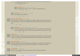 pdfcrowd.comopen in browser PRO version Are you a developer? Try out the HTML to PDF API
• Reply •
G+ is made for that type of high-level very personal interaction and engagement. Good for you. I will add you
to my photographers circle. :)
△ ▽
• Reply •
Kristi Hines • 14 hours ago> Stuart O'Neill
Photographers seem to run G+ - makes it a great place to be. :)
△ ▽
• Reply •
Kristi Hines • 14 hours ago> CHANDAN DAS
That's great to hear Chandan! :)
△ ▽
• Reply •
Amandah Tayler Blackwell • 15 hours ago
Great post! I've been slacking with updating my Google+ pages as I've been focused on Twitter (go to) and my new
favorite, Instagram. I need a more balanced approach to social media. So many networks, only so many hours in a
day. :-)
△ ▽
• Reply •
Kristi Hines • 14 hours ago> Amandah Tayler Blackwell
Thanks Amandah! It's tough to manage them all - you kind of need a checklist in front of you every day to say
that you are devoting X amount of time into specific networks. Otherwise, it's easy to overlook some.
△ ▽
• Reply •
Logikal Code • 13 hours ago
Great post, thanks for emphasizing the value that Google+ still provides. With all the talk of Google repurposing the
network, our efforts there have definitely decreased as we attempted to see where its future is headed.
△ ▽
• Reply •
Niquenya Fulbright • 13 hours ago
We've had great results with using hashtags on Google+. It's a great way to achieve first page Google results for
broad keywords that ordinarily wouldn't be touchable like "cat" or "books" for instance.
△ ▽
• Reply •
LauraBeSocial • 12 hours ago
Its great! I use Google+ fro my business and its worth it! Thanks for these tips!
△ ▽
Share ›
Share ›
Share ›
Share ›
Share ›
Share ›
Share ›
Share ›
 