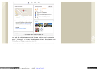 pdfcrowd.comopen in browser PRO version Are you a developer? Try out the HTML to PDF API
A local business page’s Contact Information box.
The other key place you want to include your links is in your page’s or personal
profile’s Introduction. You can add as many links as you want (within reason) to the
Introduction, which appears on your About tab.
 