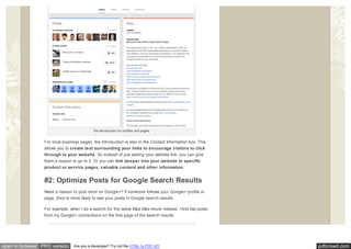 pdfcrowd.comopen in browser PRO version Are you a developer? Try out the HTML to PDF API
The Introduction for profiles and pages.
For local business pages, the Introduction is also in the Contact Information box. This
allows you to create text surrounding your links to encourage visitors to click
through to your website. So instead of just seeing your website link, you can give
them a reason to go to it. Or you can link deeper into your website to specific
product or service pages, valuable content and other information.
#2: Optimize Posts for Google Search Results
Need a reason to post more on Google+? If someone follows your Google+ profile or
page, they’re more likely to see your posts in Google search results.
For example, when I do a search for the latest Mad Max movie release, I find two posts
from my Google+ connections on the first page of the search results.
 