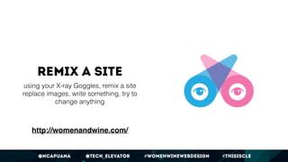 @ncapuana @Tech_Elevator #womenwinewebdesign #thisiscle
Remix a site
using your X-ray Goggles, remix a site
replace images...