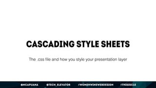 @ncapuana @Tech_Elevator #womenwinewebdesign #thisiscle
Cascading style sheets
The .css ﬁle and how you style your present...
