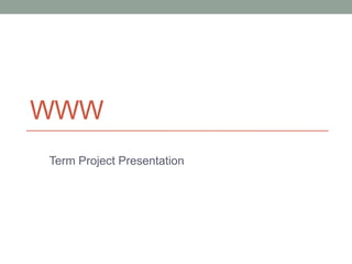 WWW
Term Project Presentation

 