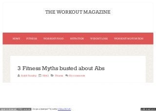 pdfcrowd.comopen in browser PRO version Are you a developer? Try out the HTML to PDF API
THE WORKOUT MAGAZINE
3 Fitness Myths busted about Abs
 Ankit Pandey  08:43  Fitness  No comments
HOME FITNESS WORKOUT FOOD NUTRITION WEIGHT LOSS WORKOUT MOTIVATION
 