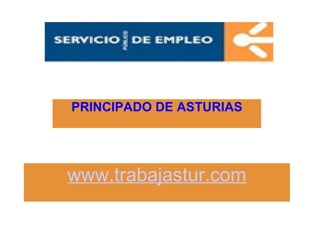 PRINCIPADO DE ASTURIAS




www.trabajastur.com
 