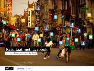 Resultaat met facebook
Arthur Hoogeveen – Info.nl




         January 28, 2013
 