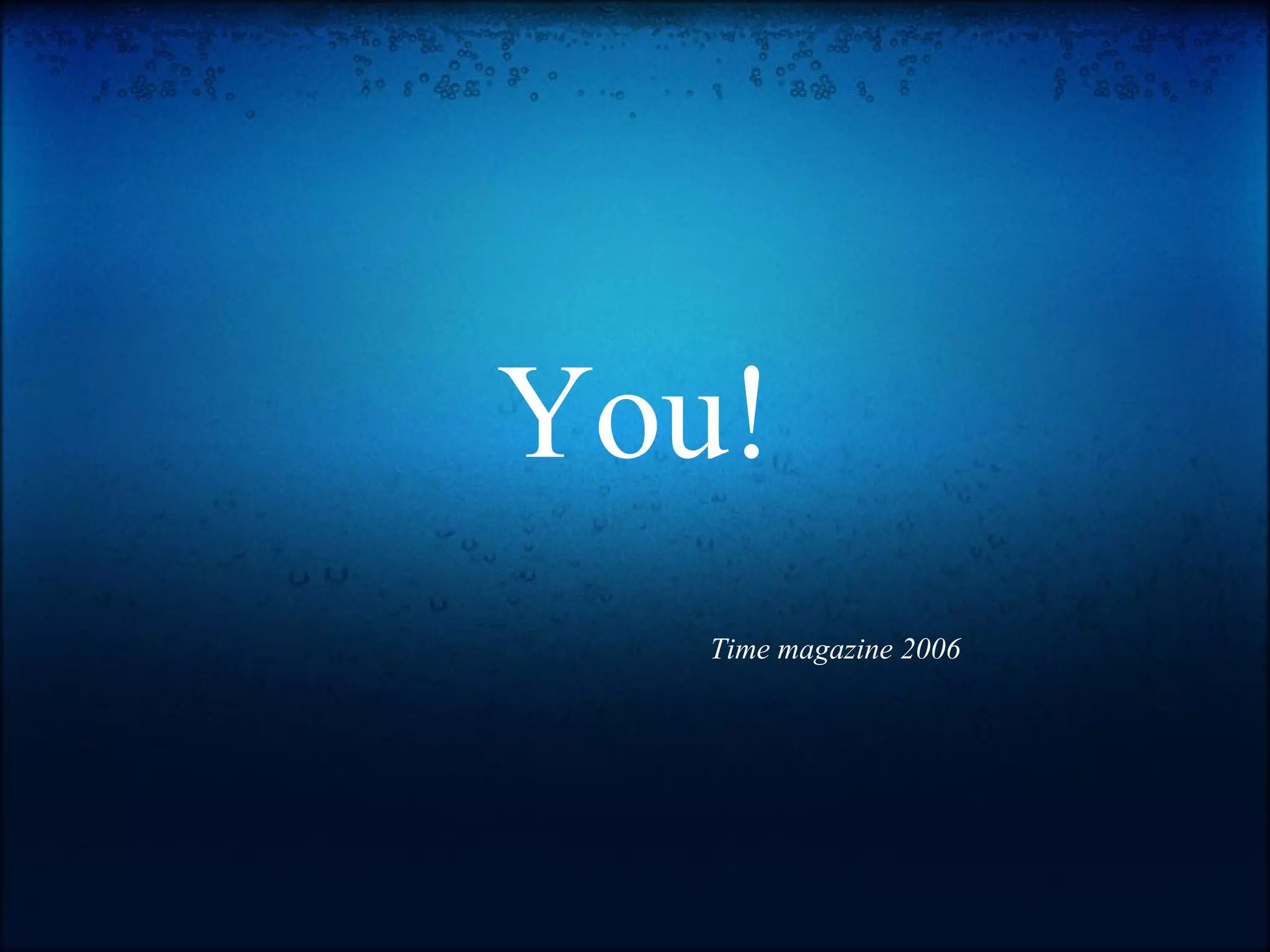You!
   Time magazine 2006
 