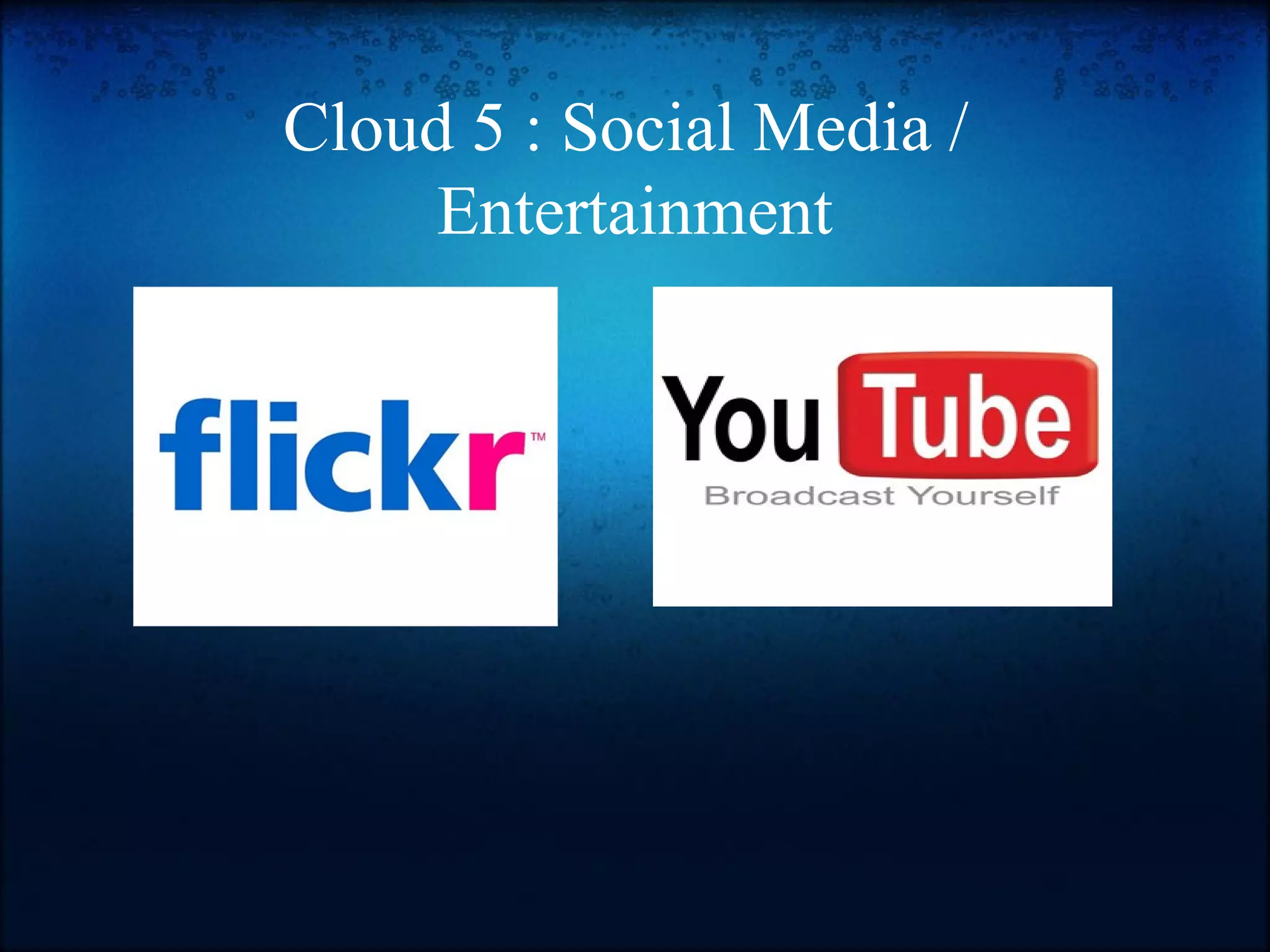 Cloud 5 : Social Media /
     Entertainment
 