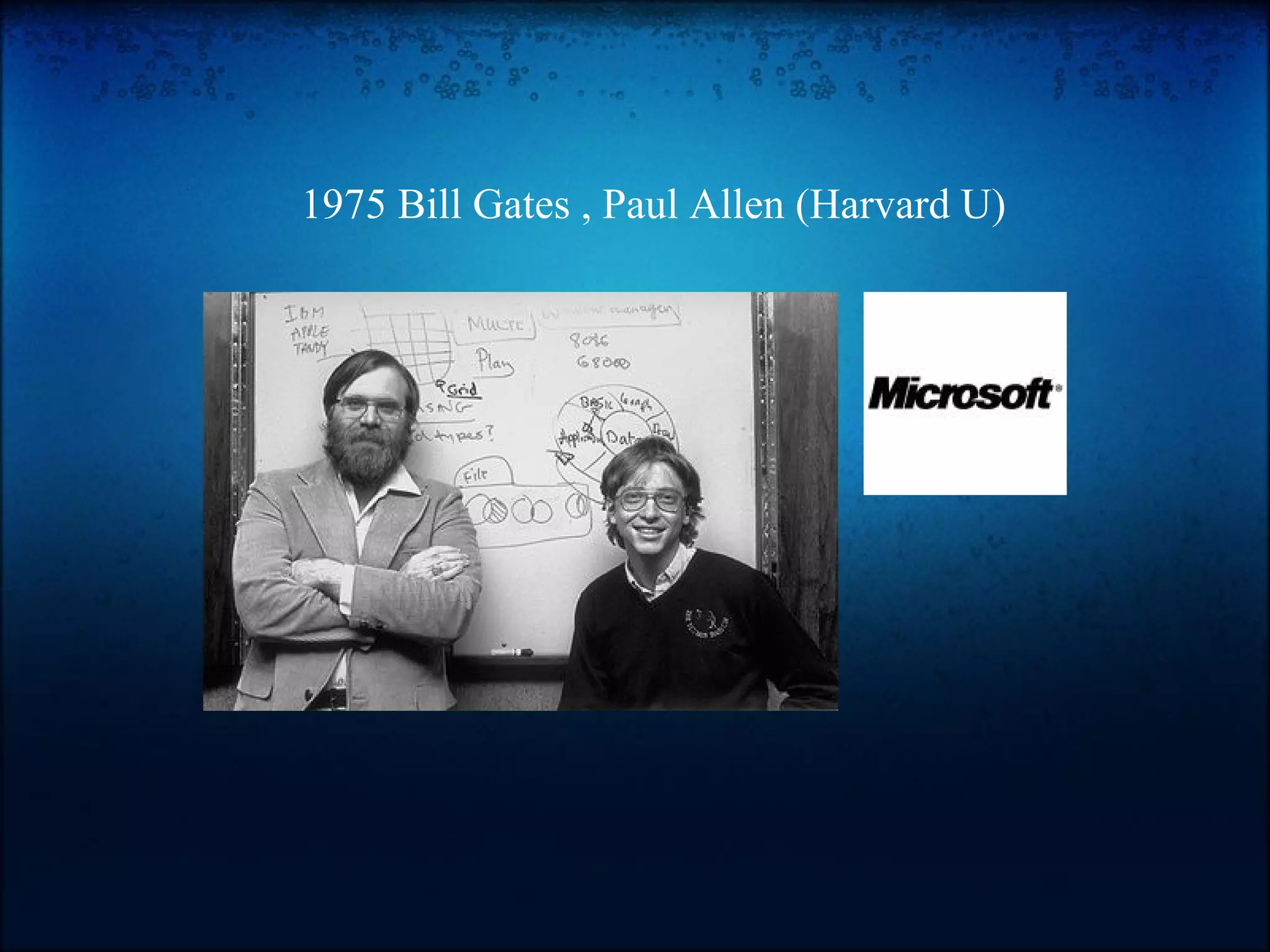 1975 Bill Gates , Paul Allen (Harvard U)
 