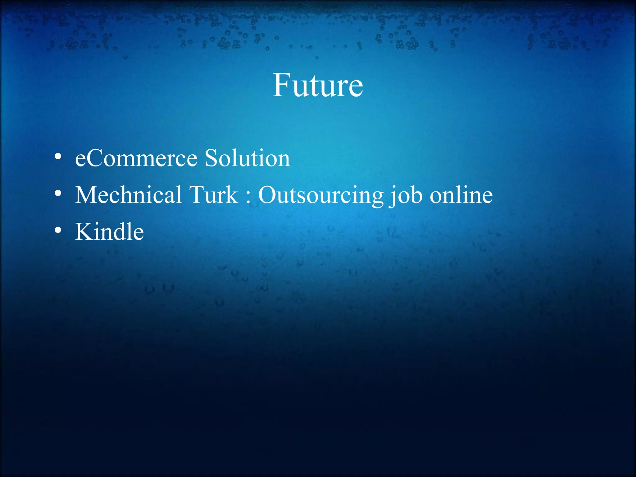 Future
• eCommerce Solution
• Mechnical Turk : Outsourcing job online
• Kindle
 