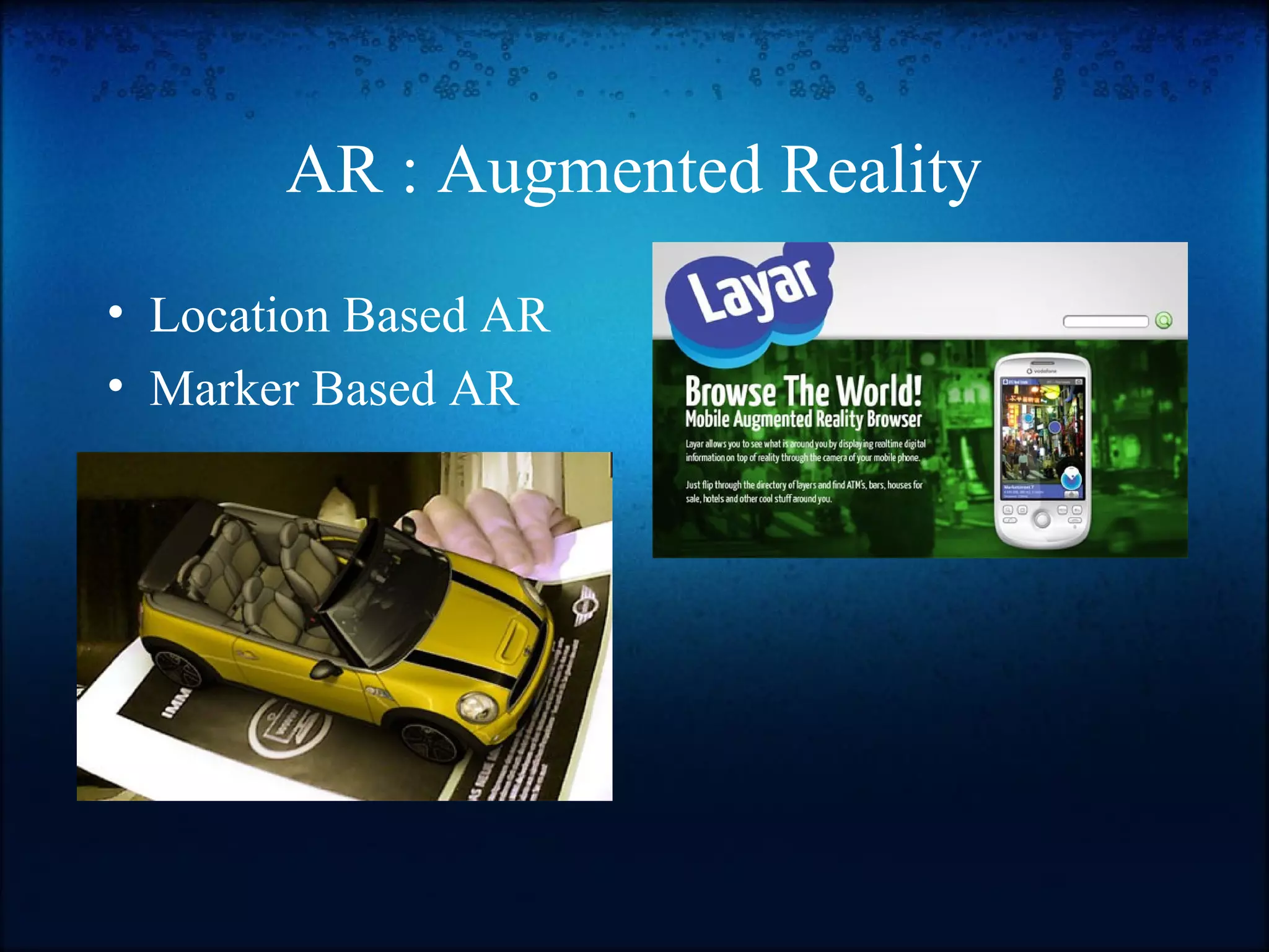 AR : Augmented Reality
• Location Based AR
• Marker Based AR
 
