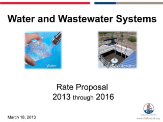 Water and Wastewater Systems



                 Water                 Wastewater




                    Rate Proposal
                   2013 through 2016

March 18, 2013
 