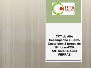 CCT de Alto
Desempenho e Baixo
Custo com 2 turnos de
10 horas-POR
ANTONIO INACIO
FERRAZ
 