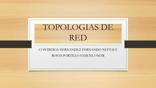 TOPOLOGIAS DE
RED
CONTRERAS HERNANDEZ FERNANDO NEFTALY
ROSAS PORTILLO SAMUEL OMAR
 