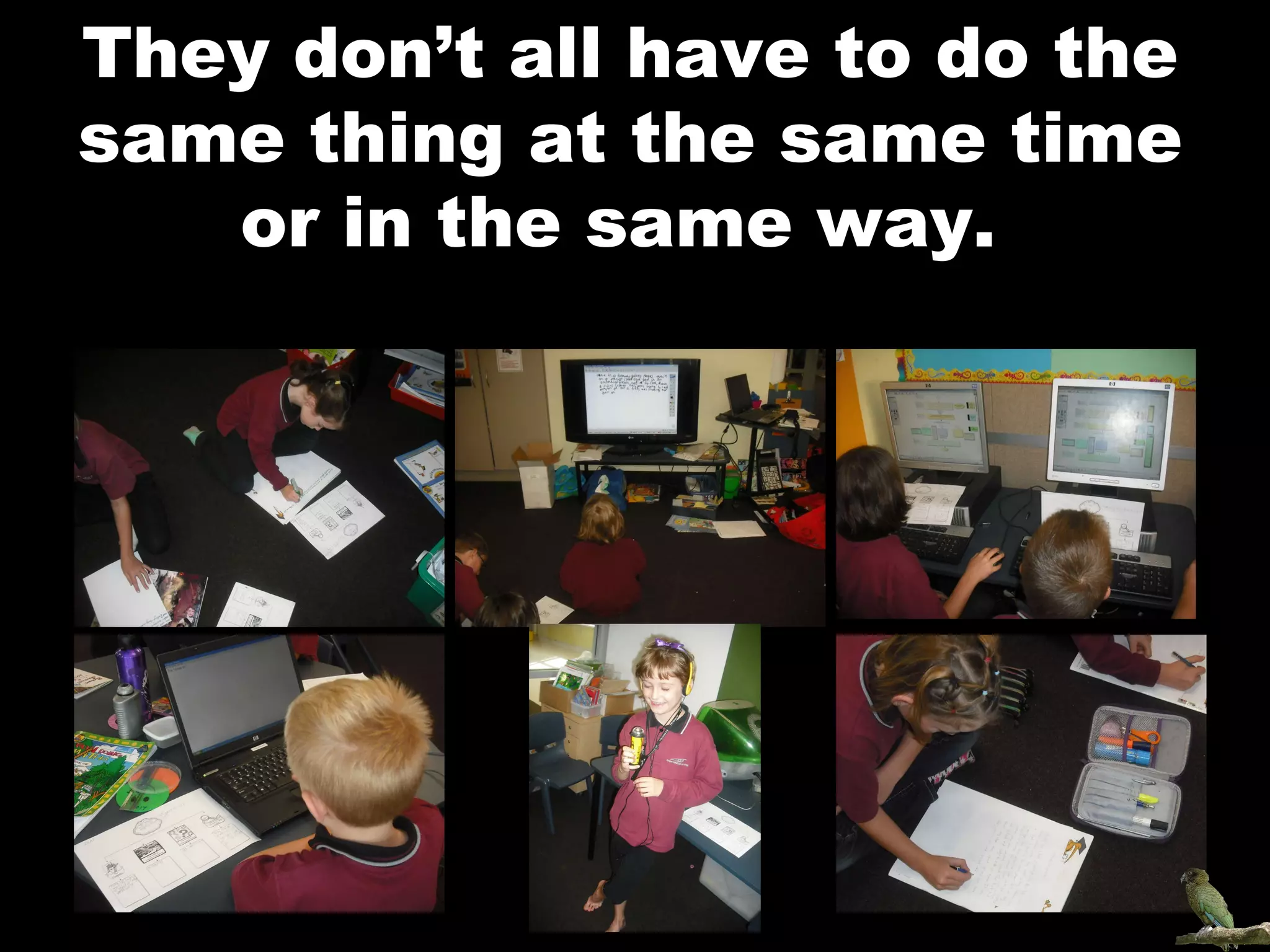 They don’t all have to do the same thing at the same time or in the same way.   